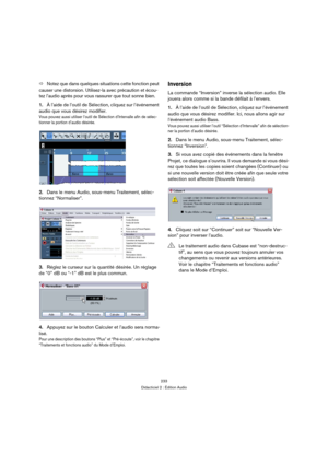 Page 233233
Didacticiel 2 : Édition Audio
ÖNotez que dans quelques situations cette fonction peut 
causer une distorsion. Utilisez-la avec précaution et écou-
tez l’audio après pour vous rassurer que tout sonne bien.
1.À l’aide de l’outil de Sélection, cliquez sur l’événement 
audio que vous désirez modifier.
Vous pouvez aussi utiliser l’outil de Sélection d’Intervalle afin de sélec-
tionner la portion d’audio désirée.
2.Dans le menu Audio, sous-menu Traitement, sélec-
tionnez “Normaliser”.
3.Réglez le curseur...