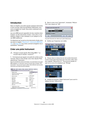 Page 235235
Didacticiel 3 : Enregistrement et édition MIDI
Introduction
Dans ce chapitre, nous allons ajouter quelques instruments 
à notre morceau. Dans les précédents didacticiels, nous 
avons enregistré de l’audio. Nous allons maintenant enre-
gistrer en MIDI.
Les sons MIDI peuvent apparaître de deux manières dans 
Cubase: via des instruments virtuels, c’est-à-dire un syn-
thétiseur intégré à votre ordinateur ou en utilisant un cla-
vier MIDI traditionnel.
Ce didacticiel met l’accent sur les instruments...