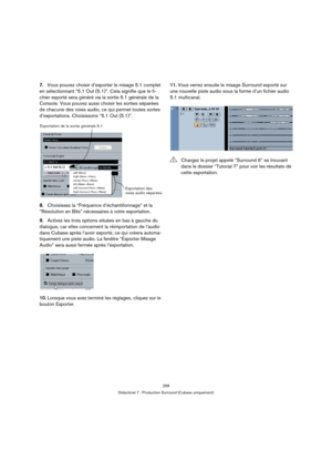 Page 268268
Didacticiel 7 : Production Surround (Cubase uniquement)
7.Vous pouvez choisir d’exporter le mixage 5.1 complet 
en sélectionnant “5.1 Out (5.1)”. Cela signifie que le fi-
chier exporté sera généré via la sortie 5.1 générale de la 
Console. Vous pouvez aussi choisir les sorties séparées 
de chacune des voies audio, ce qui permet toutes sortes 
d’exportations. Choisissons “5.1 Out (5.1)”.
8.Choisissez la “Fréquence d’échantillonnage” et la 
“Résolution en Bits” nécessaires à votre exportation....