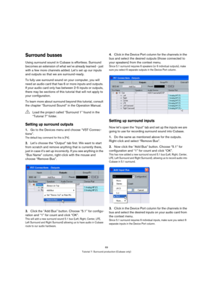Page 6969
Tutorial 7: Surround production (Cubase only)
Surround busses
Using surround sound in Cubase is effortless. Surround 
becomes an extension of what we’ve already learned - just 
with a few more channels added. Let’s set up our inputs 
and outputs so that we are surround-ready.
To fully use surround sound on your computer, you will 
need an audio card that has 6 or more inputs and outputs. 
If your audio card only has between 2-5 inputs or outputs, 
there may be sections of this tutorial that will not...