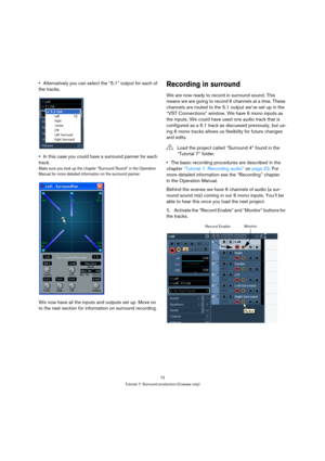 Page 7272
Tutorial 7: Surround production (Cubase only)
Alternatively you can select the “5.1” output for each of 
the tracks.
In this case you could have a surround panner for each 
track.
Make sure you look up the chapter “Surround Sound” in the Operation 
Manual for more detailed information on the surround panner.
We now have all the inputs and outputs set up. Move on 
to the next section for information on surround recording.
Recording in surround
We are now ready to record in surround sound. This 
means...