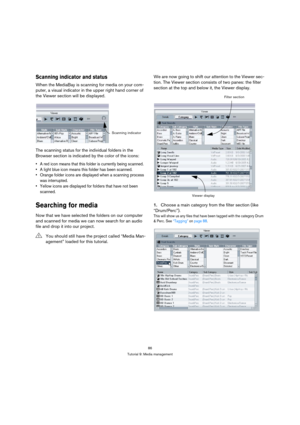 Page 8686
Tutorial 9: Media management
Scanning indicator and status
When the MediaBay is scanning for media on your com-
puter, a visual indicator in the upper right hand corner of 
the Viewer section will be displayed.
The scanning status for the individual folders in the 
Browser section is indicated by the color of the icons:
 A red icon means that this folder is currently being scanned.
 A light blue icon means this folder has been scanned.
 Orange folder icons are displayed when a scanning process 
was...