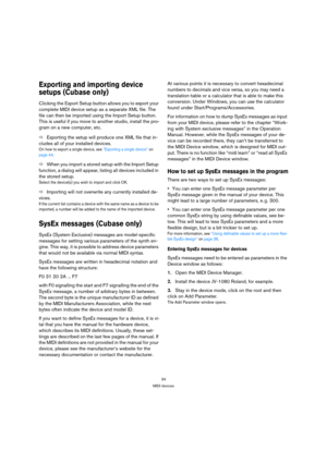 Page 3434
MIDI devices
Exporting and importing device 
setups (Cubase only)
Clicking the Export Setup button allows you to export your 
complete MIDI device setup as a separate XML file. The 
file can then be imported using the Import Setup button. 
This is useful if you move to another studio, install the pro-
gram on a new computer, etc.
ÖExporting the setup will produce one XML file that in-
cludes all of your installed devices. 
On how to export a single device, see “Exporting a single device” on 
page 44....