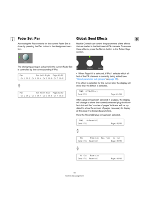 Page 1919
Control strip assignment
Fader Set: Pan
Accessing the Pan controls for the current Fader Set is 
done by pressing the Pan button in the Assignment sec-
tion.
The left/right panning of a channel in the current Fader Set 
is controlled by the corressponding V-Pot.
Global: Send Effects
Mackie Control can control the parameters of the effects 
that are loaded in the first insert of FX channels. To access 
these effects, press the Sends button in the Action Keys 
section.
When Page 01 is selected, V-Pot 1...