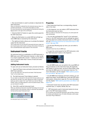 Page 185185
VST Instruments and Instrument tracks
The second button is used to activate or deactivate the 
VST Instrument.
When an instrument is selected from the instrument pop-up menu, it is 
activated automatically, i. e. the on/off control lights up in blue.
For some instruments you may also bypass the instrument by clicking the 
Bypass button to the right of the on/off button.
Click the Edit (“e”) button to open the control panel for 
the VST Instrument. 
Below the Edit button is a small LED that will light...