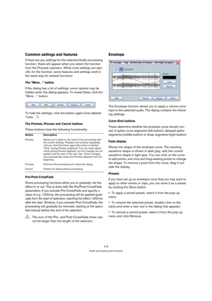 Page 218218
Audio processing and functions
Common settings and features
If there are any settings for the selected Audio processing 
function, these will appear when you select the function 
from the Process submenu. While most settings are spe-
cific for the function, some features and settings work in 
the same way for several functions:
The “More…” button
If the dialog has a lot of settings, some options may be 
hidden when the dialog appears. To reveal these, click the 
“More…” button.
To hide the settings,...