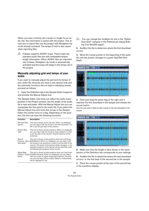 Page 250250
The Sample Editor
When you have correctly set a tempo or length for an au-
dio clip, this information is saved with the project. This al-
lows you to import files into the project with Straighten Up 
mode already activated. The tempo (if set) is also saved 
when exporting files.
Manually adjusting grid and tempo of your 
audio
If you want to manually adjust the grid and the tempo of 
your audio file, because you have a very special loop and 
the automatic functions did not lead to satisfying results,...