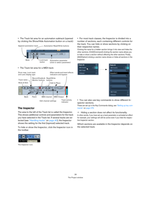 Page 2929
The Project window
The Track list area for an automation subtrack (opened 
by clicking the Show/Hide Automation button on a track):
The Track list area for a MIDI track:
The Inspector
The area to the left of the Track list is called the Inspector. 
This shows additional controls and parameters for the track 
you have selected in the Track list. If several tracks are se-
lected (see “Handling tracks” on page 40), the Inspector 
shows the setting for the first (topmost) selected track.
To hide or show...