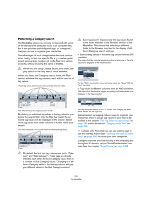 Page 294294
The MediaBay
Performing a Category search
The MediaBay allows you not only to view and edit some 
of the standard file attributes found in all computer files, 
but it also provides preconfigured tags, or “categories”, 
that you can use to organize your media files. 
The advantages of such categorization become obvious 
when having to find one specific file, e. g. a certain guitar 
sound, among large numbers of media files from various 
contexts, without knowing the name of that file.
When you select...