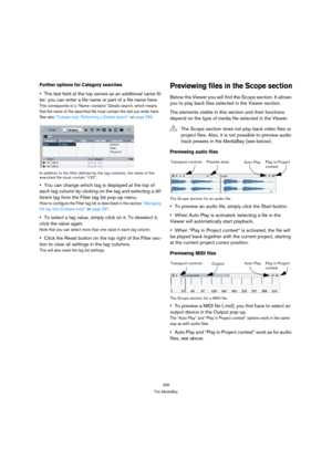 Page 295295
The MediaBay
Further options for Category searches
The text field at the top serves as an additional name fil-
ter: you can enter a file name or part of a file name here.
This corresponds to a “Name: contains” Details search, which means 
that the name of the searched file must contain the text you enter here. 
See also “Cubase only: Performing a Details search” on page 293.
In addition to the filter defined by the tag columns, the name of the 
searched file must contain “120”.
You can change which...