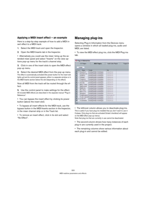 Page 323323
MIDI realtime parameters and effects
Applying a MIDI insert effect – an example
Here is a step-by-step example of how to add a MIDI in-
sert effect to a MIDI track:
1.Select the MIDI track and open the Inspector.
2.Open the MIDI Inserts tab in the Inspector.
Alternatively you could use the mixer: bring up the ex-
tended mixer panel and select “Inserts” on the view op-
tions pop-up menu for the track’s channel strip.
3.Click in one of the insert slots to open the MIDI effect 
pop-up menu.
4.Select the...