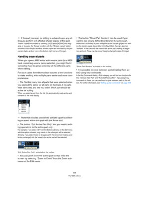 Page 338338
The MIDI editors
ÖIf the part you open for editing is a shared copy, any ed-
iting you perform will affect all shared copies of this part.
Shared copies are created by pressing [Alt]/[Option]+[Shift] and drag-
ging, or by using the Repeat function with the “Shared copies” option 
activated. In the Project window, shared copies are indicated by the part 
name in italics and an icon in the bottom right corner of the part.
Handling several parts
When you open a MIDI editor with several parts (or a MIDI...