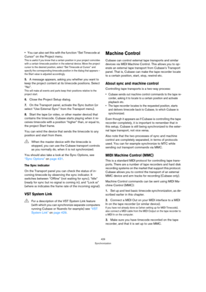 Page 429429
Synchronization
You can also set this with the function “Set Timecode at 
Cursor” on the Project menu.
This is useful if you know that a certain position in your project coincides 
with a certain timecode position in the external device. Move the project 
cursor to the desired position, select “Set Timecode at Cursor” and 
specify the corresponding timecode position in the dialog that appears – 
the Start value is adjusted accordingly.
5.A message appears, asking you whether you want to 
keep the...
