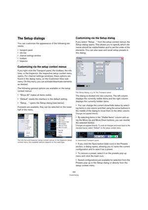 Page 466466
Customizing
The Setup dialogs
You can customize the appearance of the following ele-
ments:
 transport panel
 info line
 channel settings window
 toolbars 
 Inspector
Customizing via the setup context menus
If you right-click the Transport panel, the toolbars, the info 
lines, or the Inspector, the respective setup context menu 
opens. For channel settings windows, these options are 
found in the dialog menu, on the Customize View sub-
menu. On this menu, you can activate/deactivate elements 
as...