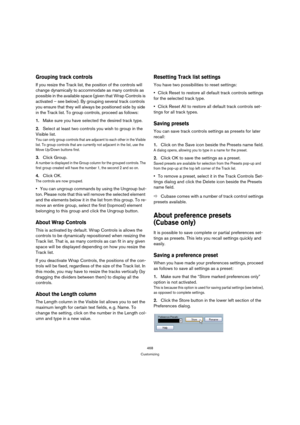 Page 468468
Customizing
Grouping track controls
If you resize the Track list, the position of the controls will 
change dynamically to accommodate as many controls as 
possible in the available space (given that Wrap Controls is 
activated – see below). By grouping several track controls 
you ensure that they will always be positioned side by side 
in the Track list. To group controls, proceed as follows:
1.Make sure you have selected the desired track type.
2.Select at least two controls you wish to group in...
