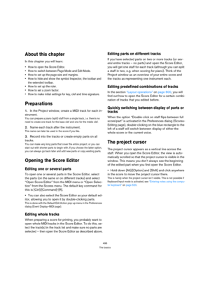Page 491496
The basics
About this chapter
In this chapter you will learn:
 How to open the Score Editor.
 How to switch between Page Mode and Edit Mode.
 How to set up the page size and margins.
 How to hide and show the symbol Inspector, the toolbar and 
the extended toolbar.
 How to set up the ruler.
 How to set a zoom factor.
 How to make initial settings for key, clef and time signature.
Preparations
1.In the Project window, create a MIDI track for each in-
strument.
You can prepare a piano (split) staff...