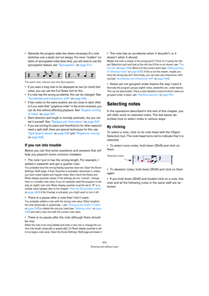 Page 517522
Entering and editing notes
 Generally the program adds ties where necessary (if a note 
stretches over a beat), but not always. For more “modern” no-
tation of syncopated notes (less ties), you will need to use the 
syncopation feature, see “Syncopation” on page 510.
The same note, without and with Syncopation.
 If you want a long note to be displayed as two (or more) tied 
notes, you can use the Cut Notes tool for this.
 If a note has the wrong accidental, this can be changed. See 
“Accidentals and...