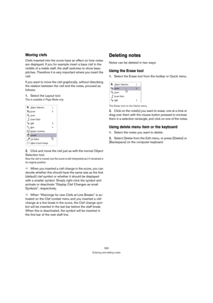 Page 525530
Entering and editing notes
Moving clefs
Clefs inserted into the score have an effect on how notes 
are displayed. If you for example insert a bass clef in the 
middle of a treble staff, the staff switches to show bass 
pitches. Therefore it is very important where you insert the 
clef.
If you want to move the clef graphically, without disturbing 
the relation between the clef and the notes, proceed as 
follows:
1.Select the Layout tool.
This is available in Page Mode only.
2.Click and move the clef...