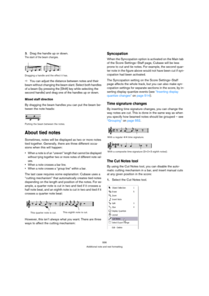 Page 551556
Additional note and rest formatting
3.Drag the handle up or down.
The slant of the beam changes.
Dragging a handle and the effect it has.
ÖYou can adjust the distance between notes and their 
beam without changing the beam slant. Select both handles 
of a beam (by pressing the [Shift] key while selecting the 
second handle) and drag one of the handles up or down.
Mixed staff direction
By dragging the beam handles you can put the beam be-
tween the note heads:
Putting the beam between the notes.
About...