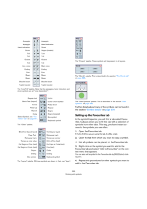 Page 561566
Working with symbols The “Line/Trill” palette. Note that the arpeggios, hand indication and 
strum symbols are all “note-dependent”!
The “Other” palette.
The “Layout” palette. All these symbols are drawn in their own “layer”.The “Project” palette. These symbols will be present in all layouts.
The “Words” palette. This is described in the section “The Words tab” 
on page 596.
The “User Symbols” palette. This is described in the section “User 
Symbols” on page 583.
Further details about many of the...