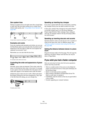 Page 633638
Tips and Tricks
Zero system lines
Having no system lines at all might seem like a stupid idea 
to start with. But this option allows you to create chord 
sheets really quickly, see “Using Make Chord Symbol” on 
page 587.
A lead sheet created by specifying “0” system lines.
Examples and scales
If you are creating scale examples and similar, you can use 
the Real Book option and manually hide all symbols at the 
beginning of the first staff to make the score appear like 
separate unconnected “lines”....