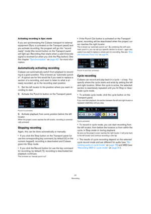 Page 6767
Recording
Activating recording in Sync mode
If you are synchronizing the Cubase transport to external 
equipment (Sync is activated on the Transport panel) and 
you activate recording, the program will go into “record 
ready” mode (the record button on the Transport panel 
will light up). Recording then starts when a valid timecode 
signal is received (or when you click the Play button). See 
the chapter “Synchronization” on page 421 for more infor-
mation.
Automatically activating recording
Cubase...