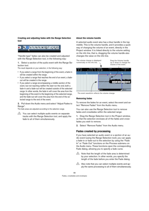 Page 8989
Fades, crossfades and envelopes
Creating and adjusting fades with the Range Selection 
tool
“Handle-type” fades can also be created and adjusted 
with the Range Selection tool, in the following way:
1.Select a section of the audio event with the Range Se-
lection tool.
The result depends on your selection, in the following way:
 If you select a range from the beginning of the event, a fade-in 
will be created within the range. 
 If you select a range that reaches the end of an event, a fade-
out will...