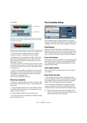 Page 9292
Fades, crossfades and envelopes
An example:
The events in themselves do not overlap, but their clips do. Therefore, 
the events can be resized so that they overlap, which is required for a 
crossfade to be created.
When you select the Crossfade function, the two events are resized so that 
they overlap, and a default crossfade is created in the overlapping section.
If the events don’t overlap, and cannot be resized 
enough to overlap, a crossfade cannot be created.
Cubase only: You can specify the...