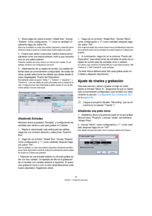 Page 2929
Tutorial 1: Grabación de audio
3.Ahora haga clic sobre el botón “Añadir Bus”. Escoja 
“Estéreo” como configuración, “1” como la cantidad y fi-
nalmente haga clic sobre OK.
Ahora se ha añadido un nuevo bus estéreo (Izquierda y Derecha) permi-
tiéndonos dirigir el audio en Cubase hasta nuestra tarjeta de sonido.
4.Puesto que vamos a escuchar nuestra música princi-
palmente como una mezcla estéreo, todo lo que necesita-
mos es una salida estéreo. 
Podemos también escuchar música con más de dos canales....