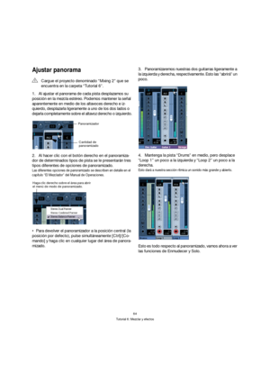 Page 6464
Tutorial 6: Mezclar y efectos
Ajustar panorama
1.Al ajustar el panorama de cada pista desplazamos su 
posición en la mezcla estéreo. Podemos mantener la señal 
aparentemente en medio de los altavoces derecho e iz-
quierdo, desplazarla ligeramente a uno de los dos lados o 
dejarla completamente sobre el altavoz derecho o izquierdo.
2.Al hacer clic con el botón derecho en el panoramiza-
dor de determinados tipos de pista se le presentarán tres 
tipos diferentes de opciones de panoramizado.
Las...