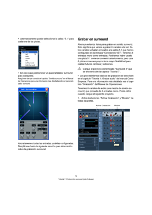 Page 7676
Tutorial 7: Producción surround (sólo Cubase)
Alternativamente puede seleccionar la salida “5.1” para 
cada una de las pistas.
En este caso podría tener un panoramizador surround 
para cada pista.
Asegúrese de que consulta el capítulo “Sonido surround” en el Manual 
de Operaciones para una información más detallada sobre el panorami-
zador surround.
Ahora tenemos todas las entradas y salidas configuradas. 
Desplácese hasta la siguiente sección para información 
sobre la grabación surround.
Grabar en...