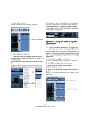 Page 8181
Tutorial 8: Editar audio II – tempo y groove
5.Active la Pre-escucha.
El loop de batería encaja ahora con el tempo del proyecto.
6.Cierre el Editor de Muestras.
7.Seleccione el loop de batería en la ventana de pro-
yecto y seleccione “Reproducir selección en bucle” en el 
menú Transporte.
También puede usar el correspondiente comando de teclado [Mayús]+ 
[G].
Ahora puede oír que el loop de batería está en perfecta 
sincronía con el tempo del proyecto. Puede cambiar el 
tempo del proyecto en la Barra...