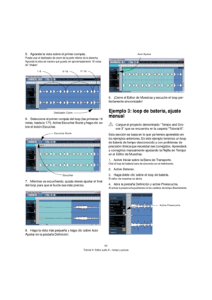 Page 8282
Tutorial 8: Editar audio II – tempo y groove
5.Agrande la vista sobre el primer compás.
Puede usar el deslizador de zoom de la parte inferior de la derecha. 
Agrande la vista de manera que pueda ver aproximadamente 18 notas 
de “shaker”.
6.Seleccione el primer compás del loop (las primeras 16 
notas, hasta la 17ª). Active Escuchar Bucle y haga clic so-
bre el botón Escuchar.
7.Mientras va escuchando, quizás desee ajustar el final 
del loop para que el bucle sea más preciso.
8.Haga la vista más pequeña...