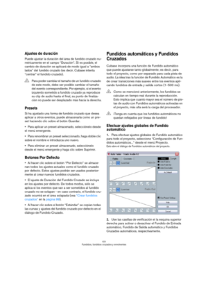 Page 101101
Fundidos, fundidos cruzados y envolventes
Ajustes de duración
Puede ajustar la duración del área de fundido cruzado nu-
méricamente en el campo “Duración”. Si es posible, el 
cambio de duración se aplicará de modo igual a “ambos 
lados” del fundido cruzado (es decir, Cubase intenta 
“centrar” el fundido cruzado).
Presets
Si ha ajustado una forma de fundido cruzado que desea 
aplicar a otros eventos, puede almacenarla como un pre-
set haciendo clic sobre el botón Guardar.
Para aplicar un preset...