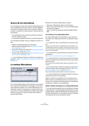 Page 116116
Usar marcadores
Acerca de los marcadores
Los marcadores se usan para localizar determinadas posi-
ciones rápidamente. Si se encuentra a menudo saltando a 
una posición específica dentro del un proyecto, debería 
insertar un marcador en dicha posición. Hay dos tipos de 
marcadores:
 Los marcadores Cíclicos le permiten guardar las posiciones 
de inicio y final de un rango.
 Los marcadores Estándar almacenan una posición específica. 
Los marcadores pueden crearse y editarse de varios mo-
dos: 
 Usando...