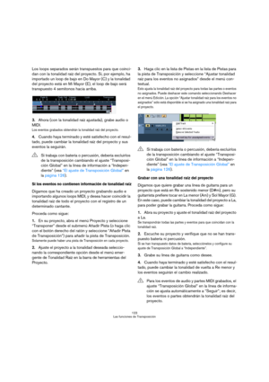 Page 123123
Las funciones de Transposición
Los loops separados serán transpuestos para que coinci-
dan con la tonalidad raíz del proyecto. Si, por ejemplo, ha 
importado un loop de bajo en Do Mayor (C) y la tonalidad 
del proyecto está en Mi Mayor (E), el loop de bajo será 
transpuesto 4 semitonos hacia arriba.
3.Ahora (con la tonalidad raíz ajustada), grabe audio o 
MIDI.
Los eventos grabados obtendrán la tonalidad raíz del proyecto.
4.Cuando haya terminado y esté satisfecho con el resul-
tado, puede cambiar la...