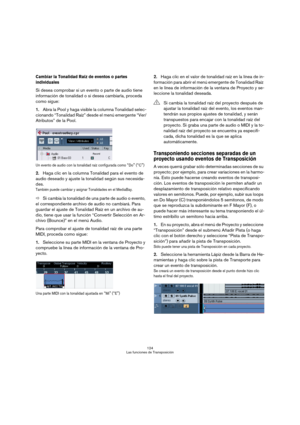 Page 124124
Las funciones de Transposición
Cambiar la Tonalidad Raíz de eventos o partes 
individuales
Si desea comprobar si un evento o parte de audio tiene 
información de tonalidad o si desea cambiarla, proceda 
como sigue:
1.Abra la Pool y haga visible la columna Tonalidad selec-
cionando “Tonalidad Raíz” desde el menú emergente “Ver/
Atributos” de la Pool. 
Un evento de audio con la tonalidad raíz configurada como “Do” (“C”)
2.Haga clic en la columna Tonalidad para el evento de 
audio deseado y ajuste la...