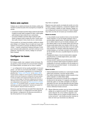 Page 1515
Conexiones VST: Configurar los buses de entrada y salida
Sobre este capítulo
Cubase usa un sistema de buses de entrada y salida para 
transferir la señal de audio entre el programa y la tarjeta de 
sonido.
 Los buses de entrada le permiten dirigir la señal de audio desde 
la tarjeta de sonido hasta el programa. Es decir, cuando grabe 
audio siempre lo hará a través de uno o varios buses.
 Los buses de Salida le permiten dirigir la señal de audio 
desde el programa hasta la tarjeta de sonido. Cuando...