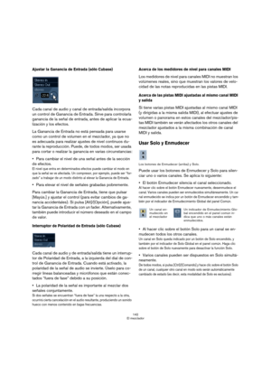 Page 142142
El mezclador
Ajustar la Ganancia de Entrada (sólo Cubase)
Cada canal de audio y canal de entrada/salida incorpora 
un control de Ganancia de Entrada. Sirve para controlarla 
ganancia de la señal de entrada, antes de aplicar la ecua-
lización y los efectos.
La Ganancia de Entrada no está pensada para usarse 
como un control de volumen en el mezclador, ya que no 
es adecuada para realizar ajustes de nivel continuos du-
rante la reproducción. Puede, de todos modos, ser usada 
para cortar o realizar la...