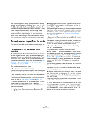 Page 145145
El mezclador
Para solucionar esto, el ajuste Reparto Estéreo le permite 
atenuar las señales panoramizadas al centro, por -6, -4.5 o 
-3 dB (por defecto). Al seleccionar 0 dB se desactiva efec-
tivamente la panoramización de potencia constante. Experi-
mente con los diferentes modos para encontrar el que 
mejor se adapte a una situación determinada. También 
puede seleccionar “Igual Energía” en este menú emer-
gente, lo que significa que la potencia de la señal se man-
tiene constante en todas las...