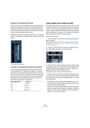Page 150150
El mezclador
Ecualizar en la vista general del canal
Si la sección “Canal” del Inspector se encuentra seleccio-
nada o el modo de vista “Vista” está seleccionado en el 
mezclador extendido, obtendrá una vista general de qué 
módulos de Ecualización, efectos de inserción y efectos 
de envío están activados para el canal.
Haciendo clic sobre el indicador respectivo (1 a 4), puede 
activar o desactivar el correspondiente módulo de Ecuali-
zación.
La vista general del Inspector.
La opción “Usar ajustes...
