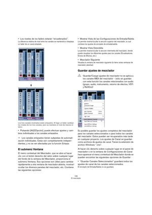 Page 155155
El mezclador
Los niveles de los faders estarán “encadenados”.
La diferencia relativa de nivel entre los canales se mantendrá si desplaza 
un fader de un canal enlazado.
Los tres canales mostrados están enlazados. Al bajar un fader cambian 
los niveles de los tres canales, pero se mantiene el nivel de mezcla re-
lativo.
Pulsando [Alt]/[Opción], puede efectuar ajustes y cam-
bios individuales a los canales enlazados.
ÖLos canales enlazados tienen subpistas de automati-
zación individuales. Estas son...