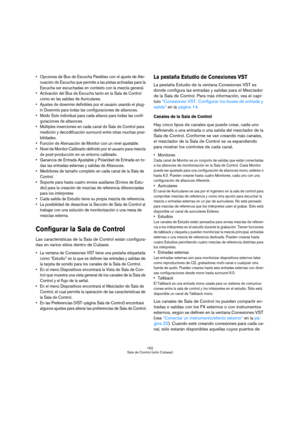 Page 162162
Sala de Control (sólo Cubase)
 Opciones de Bus de Escucha Flexibles con el ajuste de Ate-
nuación de Escucha que permite a las pistas activadas para la 
Escucha ser escuchadas en contexto con la mezcla general.
 Activación del Bus de Escucha tanto en la Sala de Control 
como en las salidas de Auriculares.
 Ajustes de downmix definibles por el usuario usando el plug-
in Downmix para todas las configuraciones de altavoces.
 Modo Solo individual para cada altavoz para todas las confi-
guraciones de...