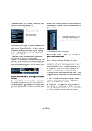 Page 182182
Efectos de Audio
Para hacer bypass haga clic en el botón Bypass (en el 
centro, arriba del hueco de inserción).
Cuando un efecto está en bypass, su botón es amarillo.
Desactivarlo significa acabar con todo el procesado, mien-
tras que hacer bypass significa que se reproduce sola-
mente la señal original sin procesar – un efecto en bypass 
sigue siendo procesado en segundo plano. El bypass le 
permite comparar cómodamente la señal original (“dry”) 
con la procesada (“wet”).
Para hacer bypass de todas...