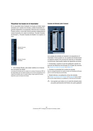 Page 2020
Conexiones VST: Configurar los buses de entrada y salida
Visualizar los buses en el mezclador
En el mezclador (sólo Cubase), los buses se hallan repre-
sentados por canales de entrada y salida (mostrados en 
paneles separados a la izquierda y derecha de la ventana). 
Puede mostrar o esconder dichos paneles independiente-
mente haciendo clic sobre los botones “Ocultar Canales 
de Entrada” y “Ocultar Canales de Salida” en el panel co-
mún:
Ö¡En Cubase Studio, sólo están visibles en el mezcla-
dor los...