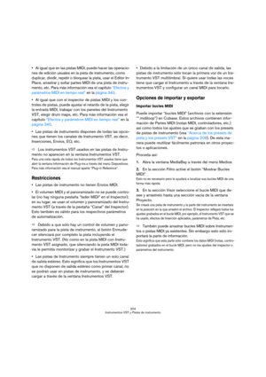 Page 204204
Instrumentos VST y Pistas de instrumento
Al igual que en las pistas MIDI, puede hacer las operacio-
nes de edición usuales en la pista de instrumento, como 
duplicar, dividir, repetir o bloquear la pista, usar el Editor In-
Place, arrastrar y soltar partes MIDI de una pista de instru-
mento, etc. Para más información vea el capítulo “Efectos y 
parámetros MIDI en tiempo real” en la página 340.
Al igual que con el inspector de pistas MIDI y los con-
troles de pistas, puede ajustar el retardo de la...