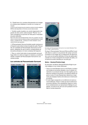 Page 218218
Sonido Surround  (sólo Cubase)
3.Puede hacer clic y arrastrar directamente en la imagen 
en miniatura para desplazar el sonido en el campo su-
rround.
La tira de canal horizontal roja de la derecha controla el nivel de subgrave 
(LFE) (si está disponible en el formato surround seleccionado).
También puede visualizar una versión ligeramente más 
grande de este control, seleccionando “Panner” en el 
menú emergente de opciones de Vista para el mezclador 
de panel extendido.
Este modo ofrece panoramizado...