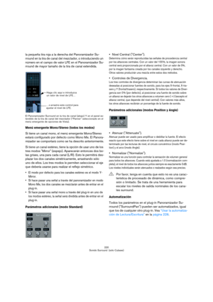 Page 220220
Sonido Surround  (sólo Cubase)
la pequeña tira roja a la derecha del Panoramizador Su-
rround en la tira de canal del mezclador, o introduciendo un 
número en el campo de valor LFE en el Panoramizador Su-
rround de mayor tamaño de la tira de canal extendida.
El Panoramizador Surround en la tira de canal (abajo) Y en el panel ex-
tendido de la tira de canal del mezclador (“Panner” seleccionado en el 
menú emergente de opciones de Vista).
Menú emergente Mono/Stereo (todos los modos)
Si tiene un canal...