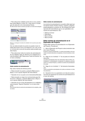 Page 233233
Automatización
Para seleccionar múltiples puntos de la curva, puede o 
bien pulsar [Mayús.] y hacer clic, o bien hacer un rectán-
gulo de selección con la herramienta Flecha.
Se seleccionarán todos los eventos que estén en el interior del rectángulo.
Dibuje un rectángulo de selección alrededor de los puntos para selec-
cionarlos.
Una vez seleccionados los puntos se pueden mover en 
todas direcciones como si se tratase de “uno” solo, es de-
cir, la forma de la curva de los puntos seleccionados que-...