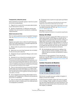 Page 242242
Funciones y procesado de audio
Transposición y Afinación precisa
Estos parámetros le permiten ajustar el valor de un punto 
de la curva numéricamente:
1.Haga clic en un punto de la curva para seleccionarlo.
El punto seleccionado se volverá rojo.
2.Ajuste la Transposición y la Afinación precisa para 
cambiar el tono de un punto en semitonos y centésimas, 
respectivamente.
Modo Corrección de Tono
Son los mismos parámetros que en la pestaña Transposi-
ción, vea “Modo Corrección de Tono” en la página...